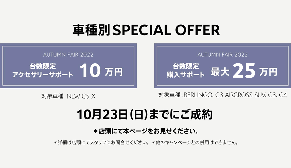 車種別SPECIAL OFFER | AUTUMN FAIR 2022 台数限定アクセサリーサポート10万円 / AUTUMN FAIR 2022 台数限定購入サポート最大20万円 / 10月23日（日）までにご成約、10月末までにご登録