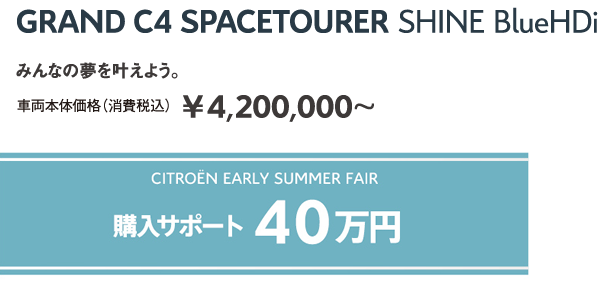 GRAND C4 SPACETOURER Shine BlueHDi | みんなの夢を叶えよう。車両本体価格（消費税込）¥4,200,000～ / WEEK END FAIR 購入サポート40万円