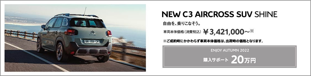 NEW C3 AIRCROSS SUV SHINE | 自由を、乗りこなそう。車両本体価格（消費税込）¥3,421,000～ ENJOY AUTUMN 2022 アクセサリーサポート 20万円