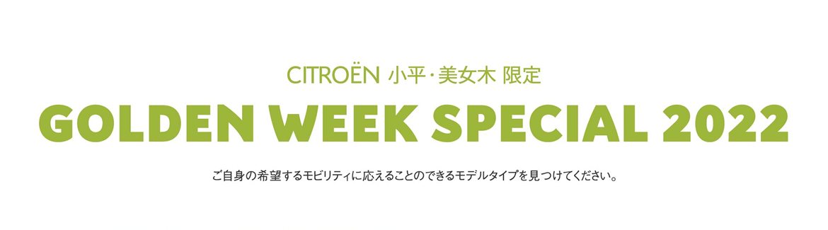 CITROËN小平・美女木限定 | GOLDEN WEEK SPECIAL 2022 ご自身の希望するモビリティに応えることのできるモデルタイプを見つけてください。 