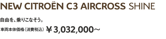 C3 AIRCROSS SHINE | 自由を、乗りこなそう。車両本体価格（消費税込）¥3,032,000～