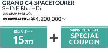 GRAND C4 SPACETOURER Shine BlueHDi | みんなの夢を叶えよう。車両本体価格（消費税込）¥4,200,000～ / SPRING ENCORE FAIR SPECIAL OFFER + SPRING ENCORE FAIR SPECIAL COUPON