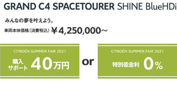 GRAND C4 SPACETOURER Shine BlueHDi | みんなの夢を叶えよう。車両本体価格（消費税込）¥4,250,000～ / SUMMER FAIR 2021 購入サポート40万円 OR 特別低金利0%