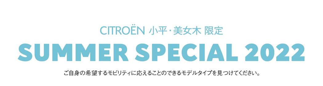 CITROËN 小平・美女木 限定 SUMMER SPECIAL 2022 プジョーの多彩なモデルラインナップから、好みの1台を見つけてください。